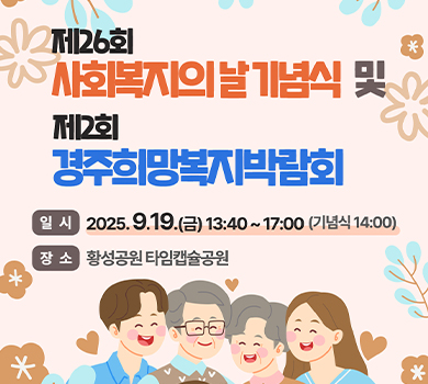 제26회 사회복지의 날 기념식 및 제2회 경주희망복지박람회 / 일시 :  2025. 9. 19.(금) 13:40 ~ 17:00 (기념식 14:00) / 장소 : 황성공원 타임캡슐공원