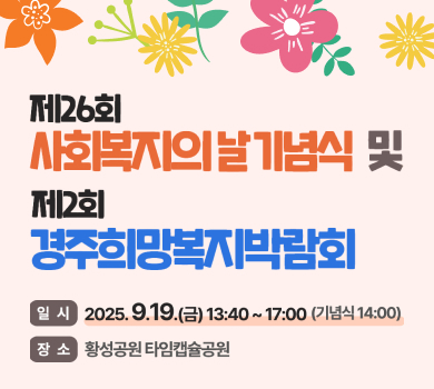제26회 사회복지의 날 기념식 및 제2회 경주희망복지박람회일시 : 2025. 9. 19.(금) 13:40 ~ 17:00(기념식 14:00) 장소 : 황성공원 타임캡슐공원