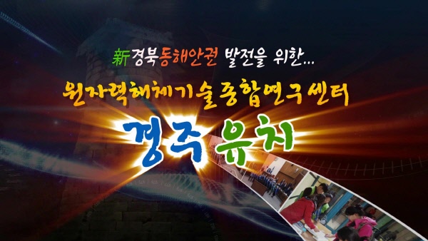 원자력해체연구원 경주유치 홍보영상